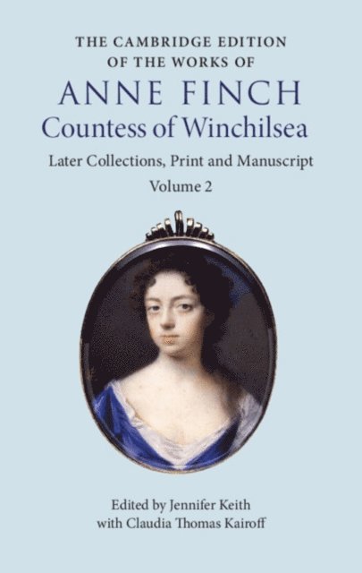 Anne Finch, Claudia Thomas Kairoff, Jennifer Keith - Cambridge Edition of the Works of Anne Finch, Countess of Winchilsea: Volume 2, Later Collections, Print and Manuscript, E-bok
