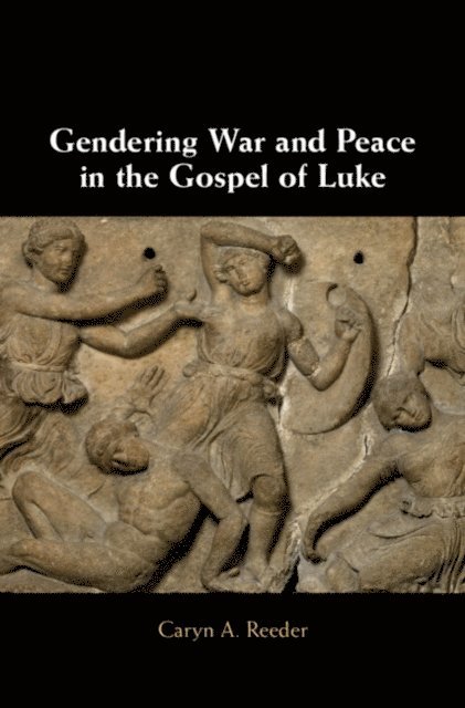 Caryn A. Reeder - Gendering War and Peace in the Gospel of Luke, E-bok