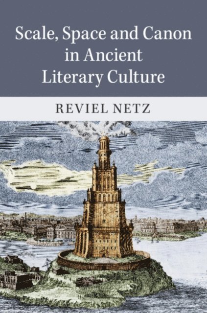 Reviel Netz - Scale, Space and Canon in Ancient Literary Culture, E-bok
