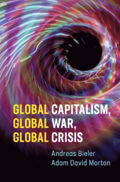 Adam David Morton, Andreas Bieler - Global Capitalism, Global War, Global Crisis, E-bok