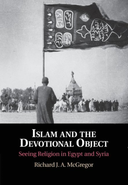 Richard J. A. McGregor - Islam and the Devotional Object, E-bok