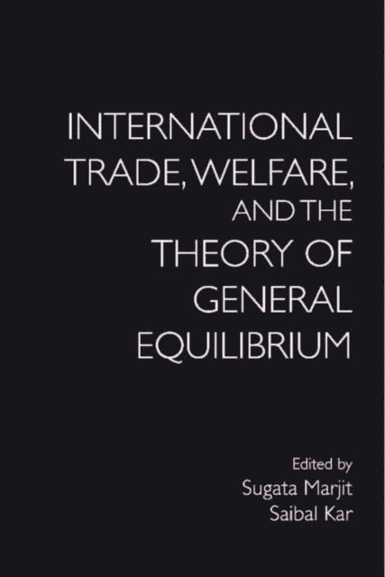 Saibal Kar, Sugata Marjit - International Trade, Welfare, and the Theory of General Equilibrium, E-bok