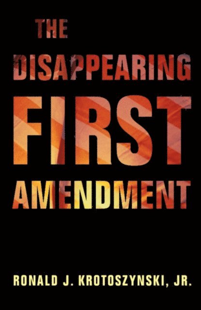 Jr. Ronald J. Krotoszynski - Disappearing First Amendment, E-bok