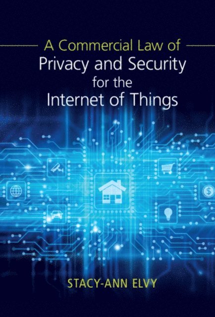 Stacy-Ann Elvy - Commercial Law of Privacy and Security for the Internet of Things, E-bok
