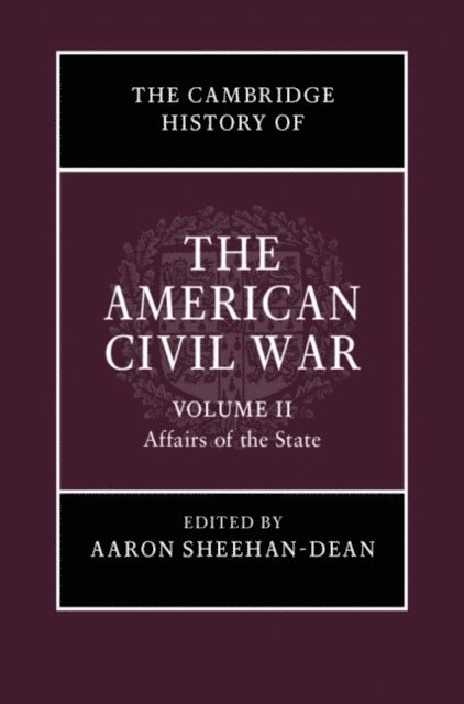 Aaron Sheehan-Dean - Cambridge History of the American Civil War: Volume 2, Affairs of the State, E-bok
