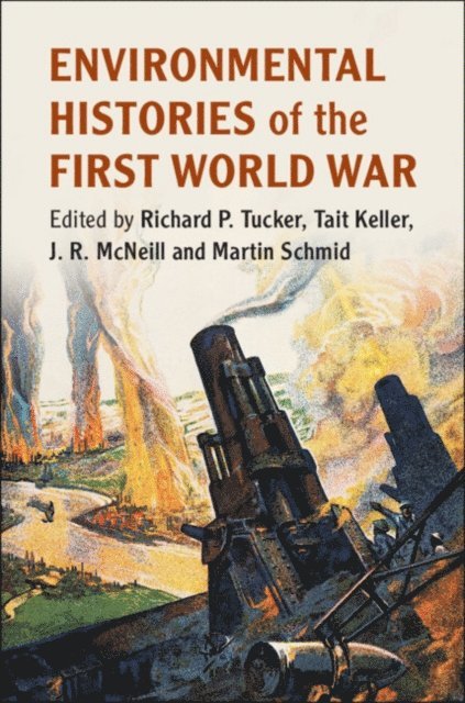Martin Schmid, J. R. McNeill, Tait Keller, Richard P. Tucker - Environmental Histories of the First World War, E-bok