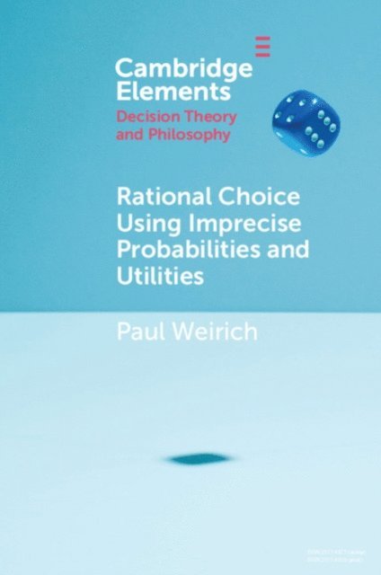 Paul Weirich - Rational Choice Using Imprecise Probabilities and Utilities, E-bok