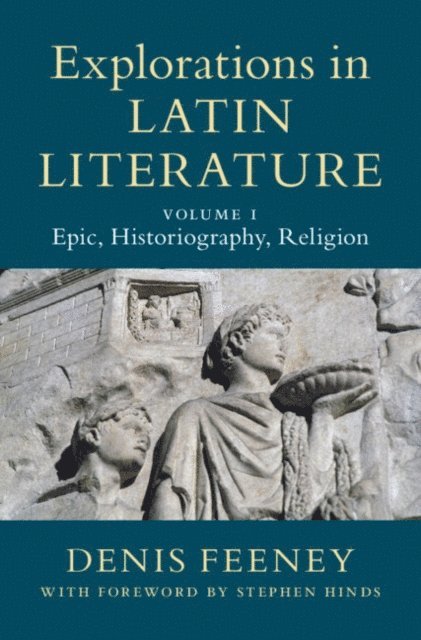 Denis Feeney - Explorations in Latin Literature: Volume 1, Epic, Historiography, Religion, E-bok