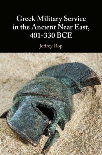 Jeffrey Rop - Greek Military Service in the Ancient Near East, 401-330 BCE, E-bok