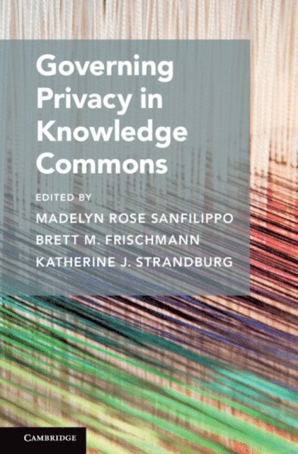 Katherine J. Strandburg, Brett M. Frischmann, Madelyn Rose Sanfilippo - Governing Privacy in Knowledge Commons, E-bok