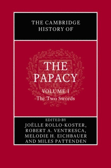 Miles Pattenden, Melodie H. Eichbauer, Robert A. Ventresca, Joelle Rollo-Koster - Cambridge History of the Papacy: Volume 1, The Two Swords, E-bok