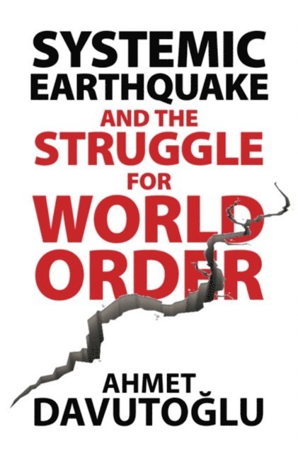 Ahmet Davutoglu - Systemic Earthquake and the Struggle for World Order, E-bok