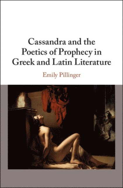 Emily Pillinger - Cassandra and the Poetics of Prophecy in Greek and Latin Literature, E-bok