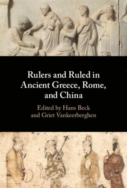 Griet Vankeerberghen, Hans Beck - Rulers and Ruled in Ancient Greece, Rome, and China, E-bok