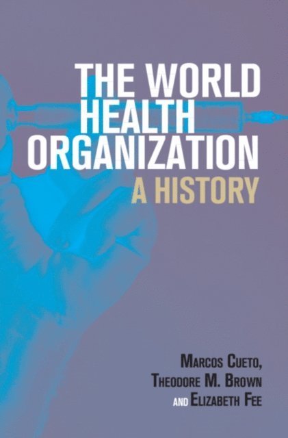 Elizabeth Fee, Theodore M. Brown, Marcos Cueto - World Health Organization, E-bok