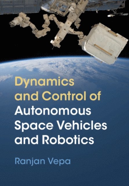 Ranjan Vepa - Dynamics and Control of Autonomous Space Vehicles and Robotics, E-bok
