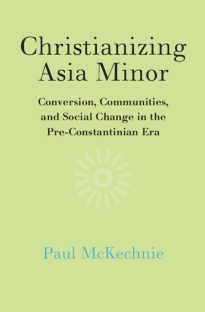 Paul McKechnie - Christianizing Asia Minor, E-bok