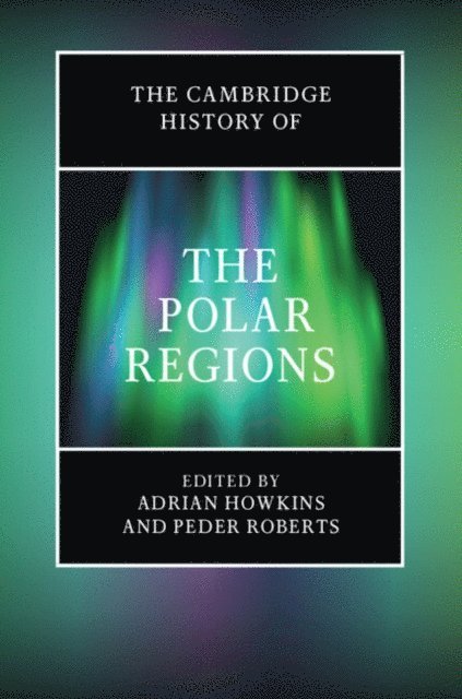 Peder Roberts, Adrian Howkins - Cambridge History of the Polar Regions, E-bok