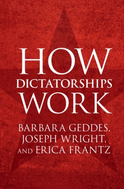 Erica Frantz, Joseph Wright, Barbara Geddes - How Dictatorships Work, E-bok