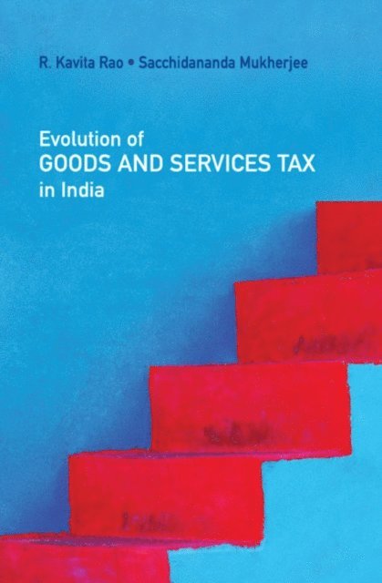 Sacchidananda Mukherjee, R. Kavita Rao - Evolution of Goods and Services Tax in India, E-bok