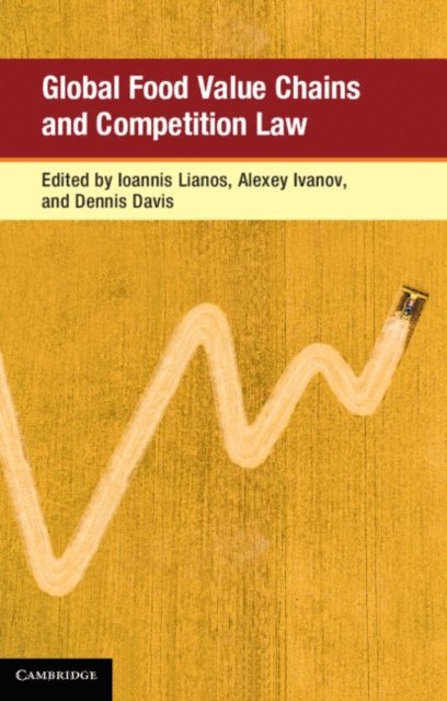 Dennis Davis, Alexey Ivanov, Ioannis Lianos - Global Food Value Chains and Competition Law, E-bok
