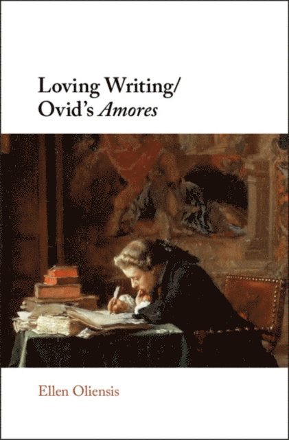 Ellen Oliensis - Loving Writing/Ovid's Amores, E-bok
