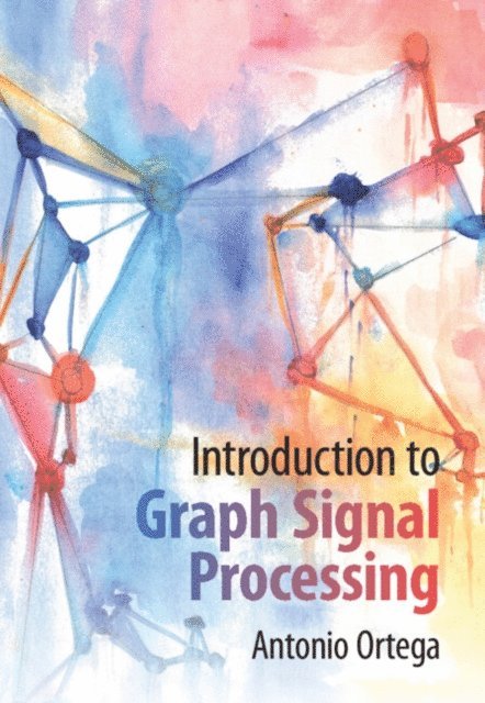 Antonio Ortega - Introduction to Graph Signal Processing, E-bok