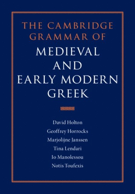Notis Toufexis, Io Manolessou, Tina Lendari, Marjolijne Janssen, Geoffrey Horrocks, David Holton - Cambridge Grammar of Medieval and Early Modern Greek, E-bok