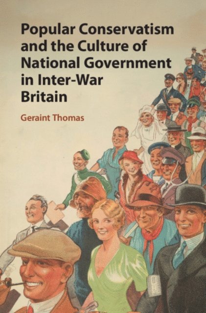Geraint Thomas - Popular Conservatism and the Culture of National Government in Inter-War Britain, E-bok