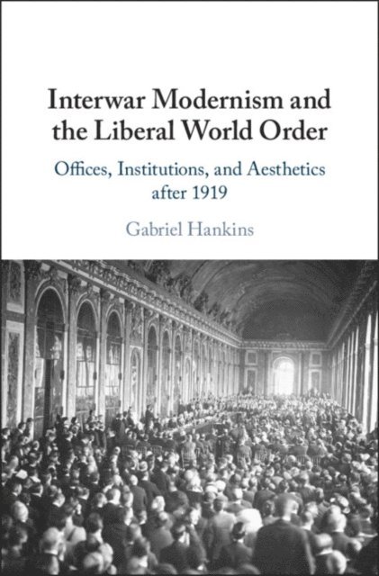 Gabriel Hankins - Interwar Modernism and the Liberal World Order, E-bok