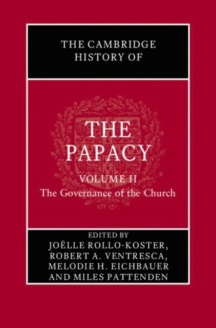 Miles Pattenden, Melodie H. Eichbauer, Robert A. Ventresca, Joelle Rollo-Koster - Cambridge History of the Papacy: Volume 2, The Governance of the Church, E-bok
