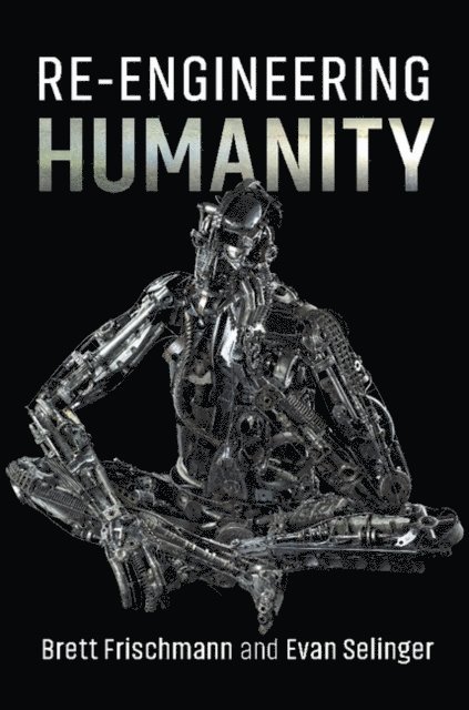 Evan Selinger, Brett Frischmann - Re-Engineering Humanity, E-bok