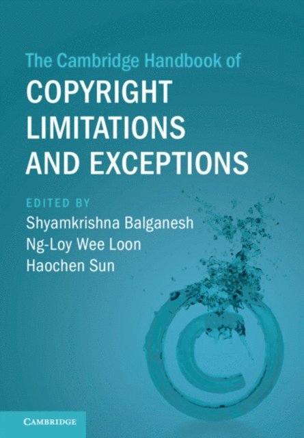 Haochen Sun, Ng-Loy Wee Loon, Shyamkrishna Balganesh - Cambridge Handbook of Copyright Limitations and Exceptions, E-bok
