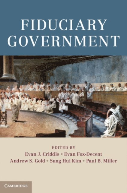 Paul B. Miller, Sung Hui Kim, Andrew S. Gold, Evan Fox-Decent, Evan J. Criddle - Fiduciary Government, E-bok