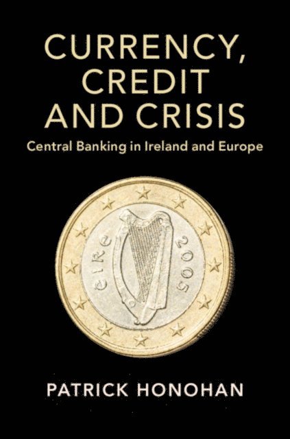 Patrick Honohan - Currency, Credit and Crisis, E-bok
