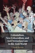 Colonialism, Neo-Colonialism, and Anti-Terrorism Law in the Arab World