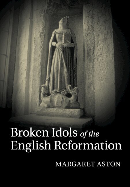 Margaret Aston - Broken Idols of the English Reformation, Häftad