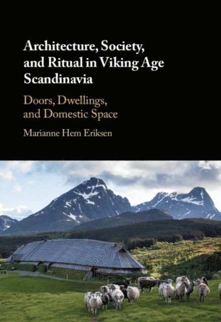 Marianne Hem Eriksen - Architecture, Society, and Ritual in Viking Age Scandinavia, E-bok