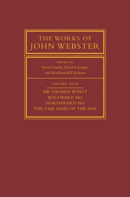 MacDonald P. Jackson, David Carnegie, David Gunby - Works of John Webster: Volume 4, Sir Thomas Wyatt, Westward Ho, Northward Ho, The Fair Maid of the Inn, E-bok