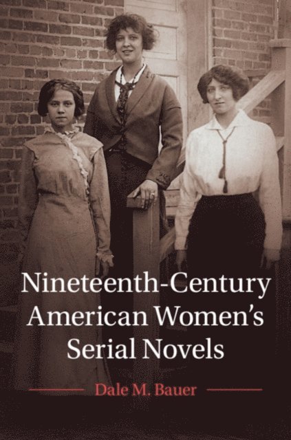 Dale M. Bauer - Nineteenth-Century American Women's Serial Novels, E-bok