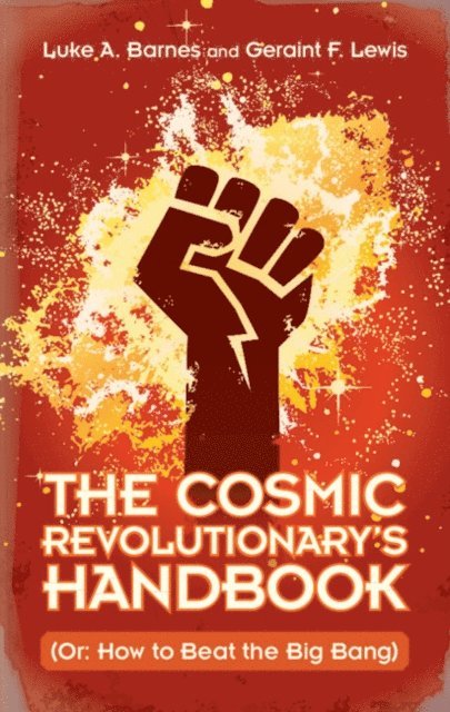 Geraint F. Lewis, Luke A. Barnes - Cosmic Revolutionary's Handbook, E-bok