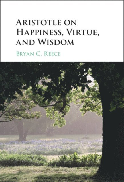 Bryan C. Reece - Aristotle on Happiness, Virtue, and Wisdom, E-bok