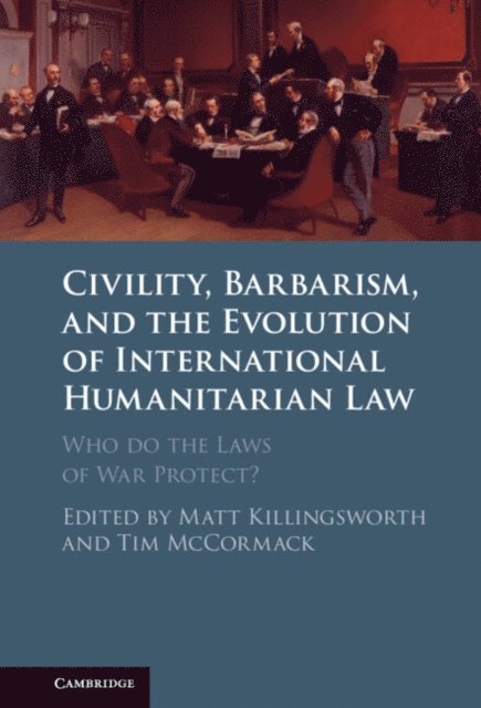 Tim McCormack, Matt Killingsworth - Civility, Barbarism and the Evolution of International Humanitarian Law, E-bok