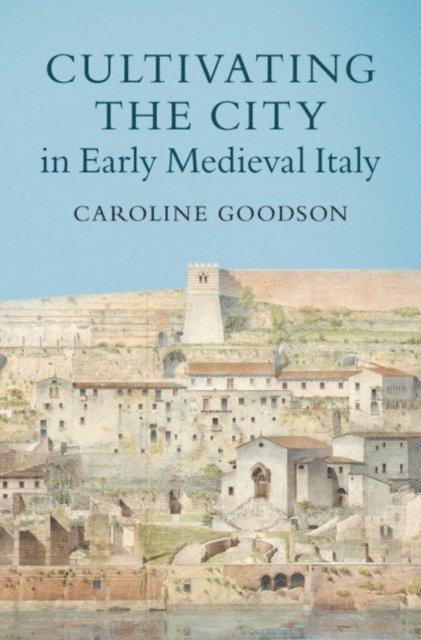 Caroline Goodson - Cultivating the City in Early Medieval Italy, E-bok