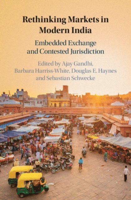 Sebastian Schwecke, Douglas E. Haynes, Barbara Harriss-White, Ajay Gandhi - Rethinking Markets in Modern India, E-bok