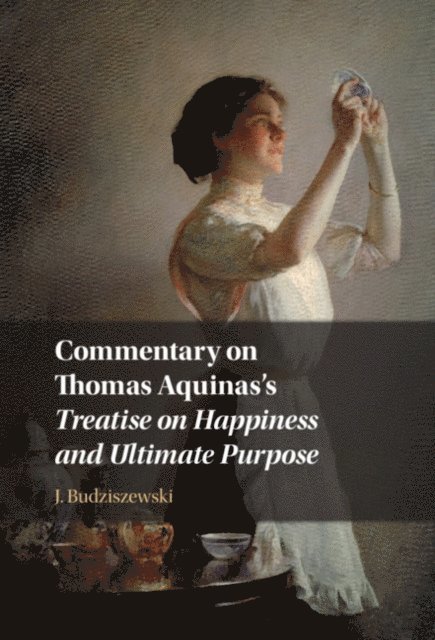 J. Budziszewski - Commentary on Thomas Aquinas's Treatise on Happiness and Ultimate Purpose, E-bok