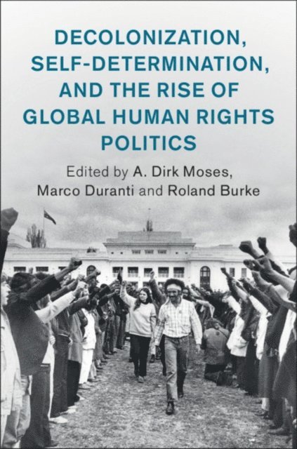 Roland Burke, Marco Duranti, A. Dirk Moses - Decolonization, Self-Determination, and the Rise of Global Human Rights Politics, E-bok