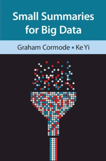 Ke Yi, Graham Cormode - Small Summaries for Big Data, E-bok