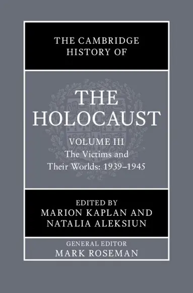 The Cambridge History of the Holocaust: Volume 3, The Victims and Their Worlds: 1939-1945