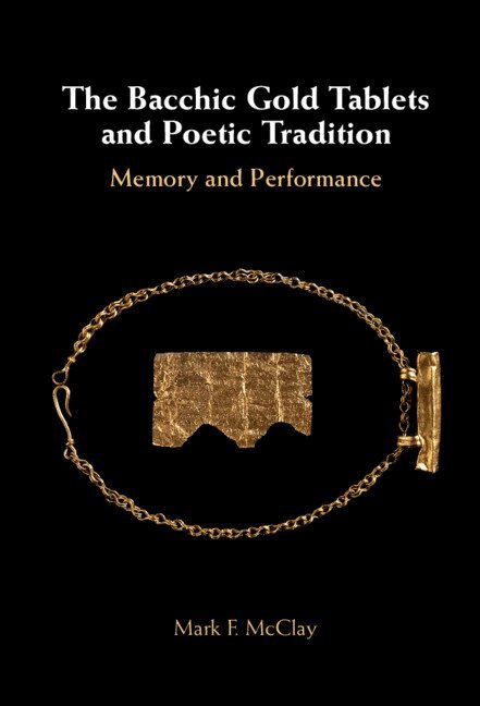 Mark McClay - The Bacchic Gold Tablets and Poetic Tradition, Inbunden